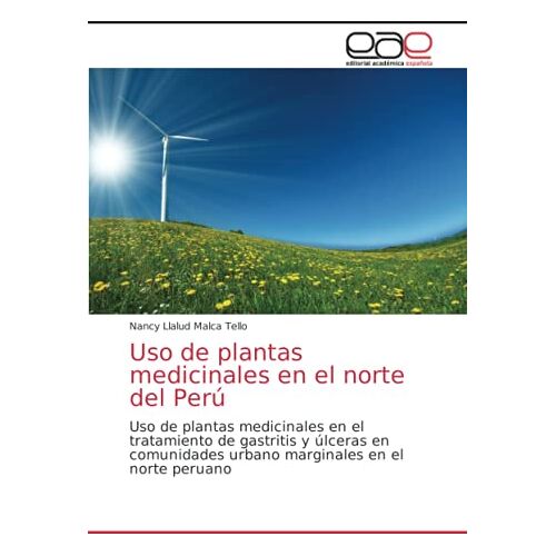 Malca Tello, Nancy Llalud – Uso de plantas medicinales en el norte del Perú: Uso de plantas medicinales en el tratamiento de gastritis y úlceras en comunidades urbano marginales en el norte peruano