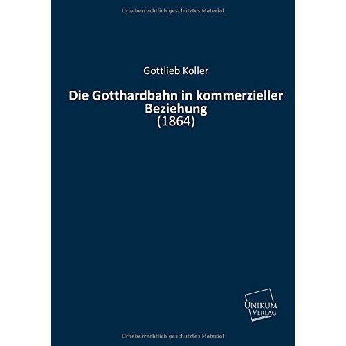 Gottlieb Koller – Die Gotthardbahn in kommerzieller Beziehung: (1864)