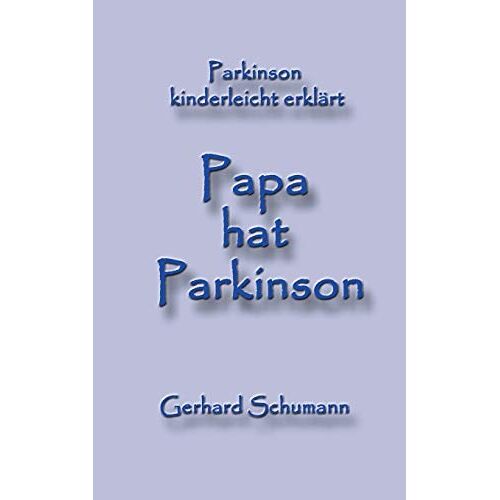 Gerhard Schumann – Papa hat Parkinson: Parkinson kinderleicht erklärt
