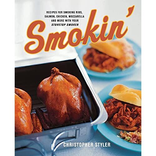 Christopher Styler – Smokin‘: Recipes for Smoking Ribs, Salmon, Chicken, Mozzarella, and More with Your Stovetop Smoker