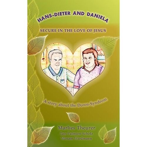 Marlies Theurer – Hans – Dieter and Daniela – Secure in the Love of Jesus: A story about people with Down’s Syndrome