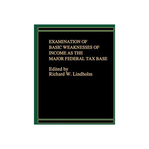 Richard Lindholm – Examination of Basic Weaknesses of Income as the Major Federal Tax Base