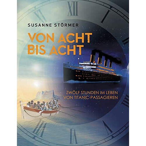 Susanne Störmer – Von acht bis acht. Zwölf Stunden im Leben von Titanic-Passagieren: Eine Jungfernfahrt wird zu einem Albtraum