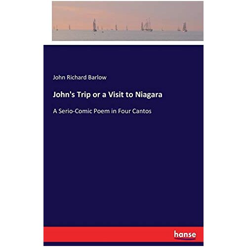 Barlow, John Richard Barlow – John’s Trip or a Visit to Niagara: A Serio-Comic Poem in Four Cantos