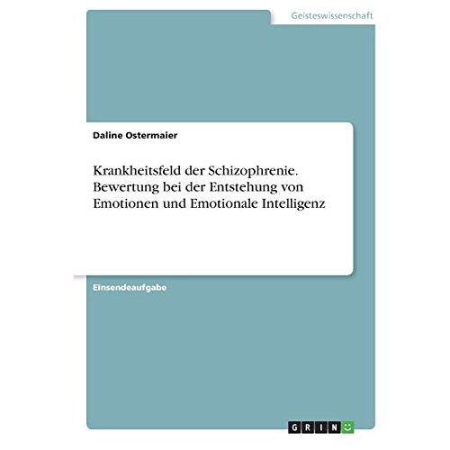 Daline Ostermaier – Krankheitsfeld der Schizophrenie. Bewertung bei der Entstehung von Emotionen und Emotionale Intelligenz