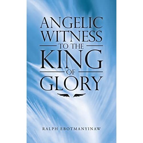 Ralph Ebotmanyinaw - Angelic Witness to the King of Glory