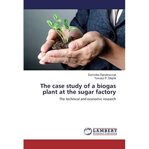 Dominika Ogrodowczyk - The case study of a biogas plant at the sugar factory: The technical and economic research