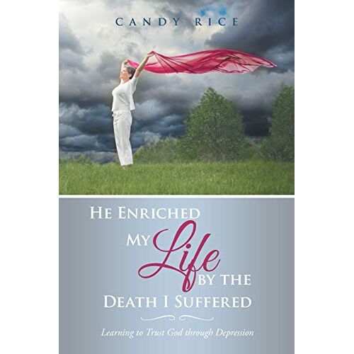 Candy Rice – He Enriched My Life by the Death I Suffered: Learning to Trust God through Depression