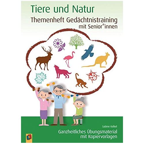 Sabine Kelkel – Themenheft Gedächtnistraining mit Senioren: Tiere und Natur: Ganzheitliches Übungsmaterial mit Kopiervorlagen (Themenheft Gedächtnistraining mit Senioren und Seniorinnen)