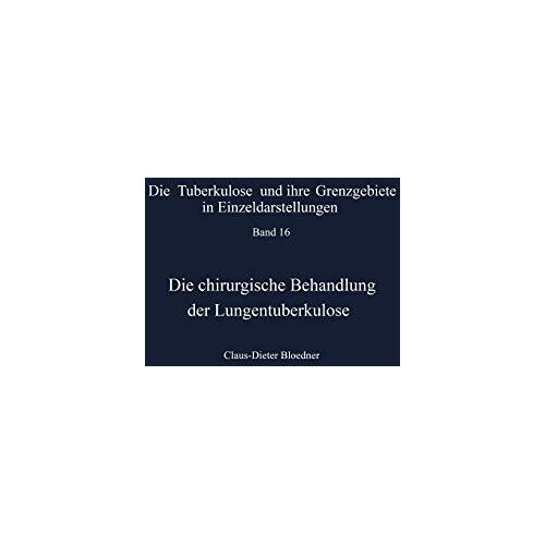 Bloedner, Claus Dieter – Die chirurgische Behandlung der Lungentuberkulose: Indikationen und Ergebnisse (Die Tuberkulose und ihre Grenzgebiete in Einzeldarstellungen, 16, Band 16)