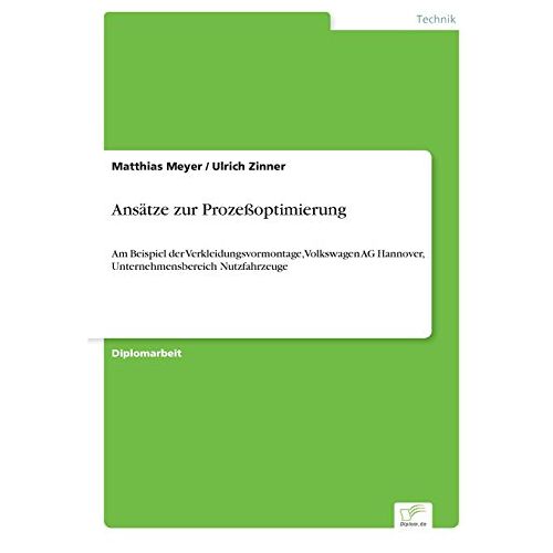 Matthias Meyer – Ansätze zur Prozeßoptimierung: Am Beispiel der Verkleidungsvormontage, Volkswagen AG Hannover, Unternehmensbereich Nutzfahrzeuge