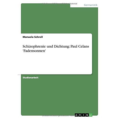 Manuela Schroll – Schizophrenie und Dichtung: Paul Celans ‚Fadensonnen‘