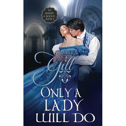 Tamara Gill – Only a Lady Will Do (To Marry a Rogue, Band 5)