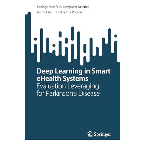 Asma Channa – Deep Learning in Smart eHealth Systems: Evaluation Leveraging for Parkinson’s Disease (SpringerBriefs in Computer Science)