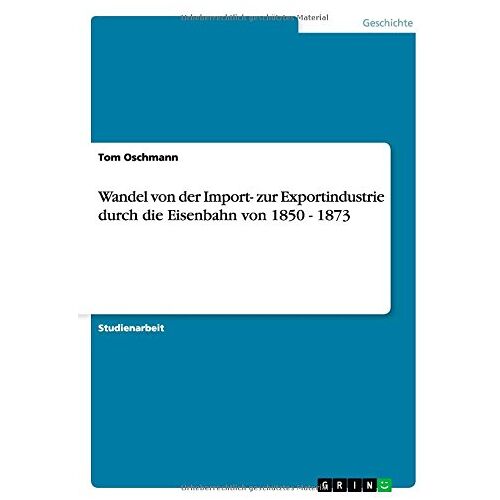 Tom Oschmann - Wandel von der Import- zur Exportindustrie durch die Eisenbahn von 1850 - 1873