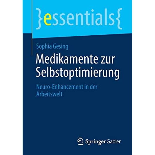 Sophia Gesing – Medikamente zur Selbstoptimierung: Neuro-Enhancement in der Arbeitswelt (essentials)