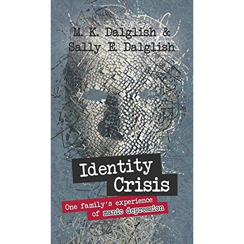 Dalglish, Sally E. – Identity Crisis: one family’s experience of manic depression