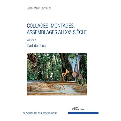 Jean-Marc Lachaud – Collages, montages, assemblages au XXe siècle: Volume 1 L’art du choc