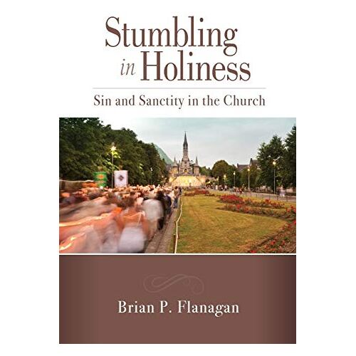 Flanagan, Brian P – Stumbling in Holiness: Sin and Sanctity in the Church