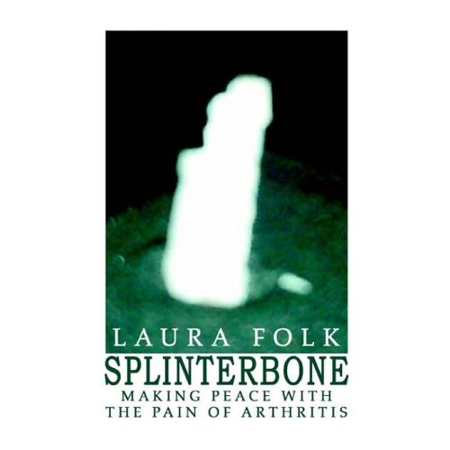 Laura Folk – Splinterbone: Making Peace With the Pain of Arthritis