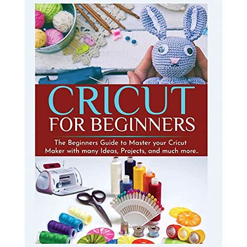Britney Parkinson – Cricut for Beginners: The Beginners Guide to Master your Cricut Maker with many Ideas and Projects