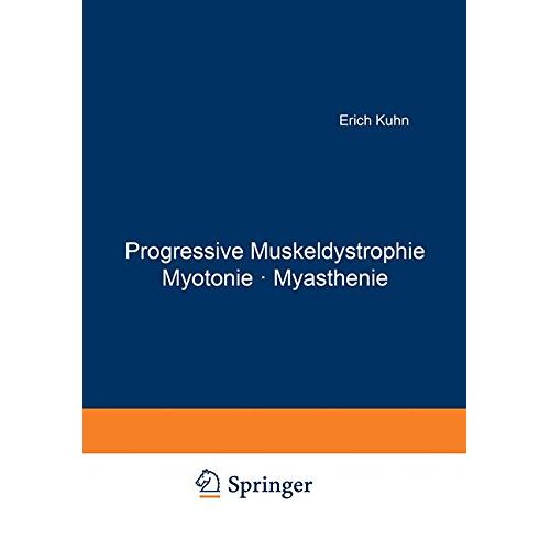 E. Kuhn – Progressive Muskeldystrophie Myotonie · Myasthenie: Symposium vom 30. November bis 4. Dezember 1965 anläßlich der 125. Wiederkehr des Geburtstages von Wilhelm Erb