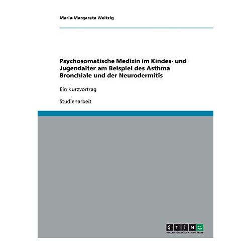 Maria-Margareta Weitzig – Psychosomatische Medizin im Kindes- und Jugendalter am Beispiel des Asthma Bronchiale und der Neurodermitis: Ein Kurzvortrag