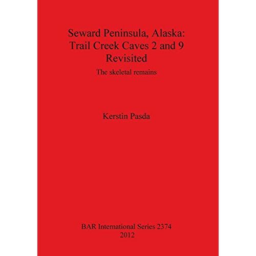 Kerstin Pasda – Seward Peninsula, Alaska: Trail Creek Caves 2 and 9 Revisited: The skeletal remains (BAR International Series, Band 2374)