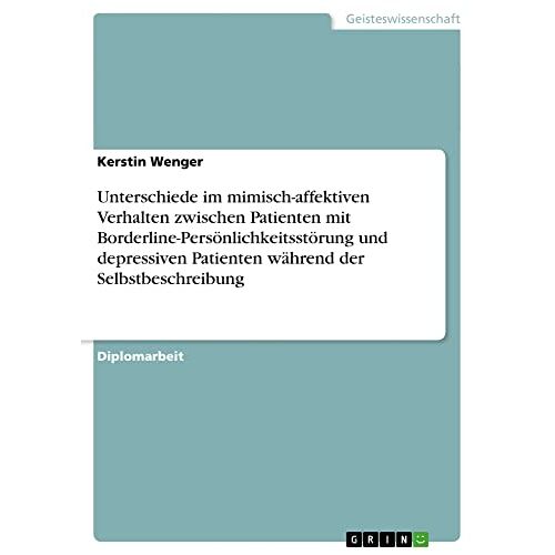 Kerstin Wenger – Unterschiede im mimisch-affektiven Verhalten zwischen Patienten mit Borderline-Persönlichkeitsstörung und depressiven Patienten während der Selbstbeschreibung: Diplomarbeit