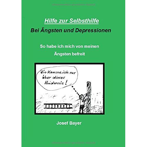 Josef Bayer – Hilfe zur Selbsthilfe bei Ängsten und Depressionen: So habe ich mich von meinen Ängsten befreit