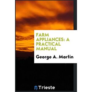 Martin, George A. - Farm Appliances: A Practical Manual