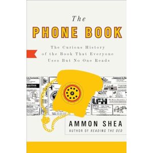 Ammon Shea - The Phone Book: The Curious History of the Book That Everyone Uses But No One Reads