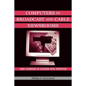 - Computers in Broadcast and Cable Newsrooms: Using Technology in Television News Production (Lea's Communication Series)