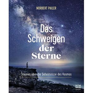 Norbert Pailer - Das Schweigen der Sterne: Staunen über die Geheimnisse des Kosmos