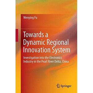 Wenying Fu - Towards a Dynamic Regional Innovation System: Investigation into the Electronics Industry in the Pearl River Delta, China