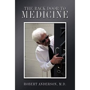 Anderson, M.D. Robert - The Back Door to Medicine: An Embedded Anthropologist Tells All