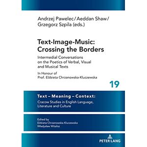 Andrzej Pawelec - Text-Image-Music: Crossing the Borders: Intermedial Conversations on the Poetics of Verbal, Visual and Musical Texts In Honour of Prof. Elżbieta ... Language, Literature and Culture, Band 19)