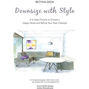 Bettina Deda - Downsize With Style: A 5-Step Process to Create a Happy Home and Refine Your New Lifestyle