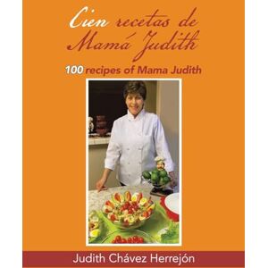 Herrejón, Judith Chávez - Cien recetas de Mamá Judith: 100 recipes of Mama Judith