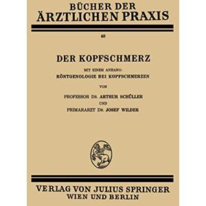 Arthur Schüller - Der Kopfschmerz: Mit Einem Anhang: Röntgenologie bei Kopfschmerzen (Bücher der ärztlichen Praxis, 40, Band 40)