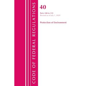 Office Of The Federal Register (U. S. - Code of Federal Regulations, Title 40 Protection of the Environment 100-135, Revised as of July 1, 2020