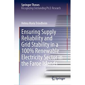 Tróndheim, Helma Maria - Ensuring Supply Reliability and Grid Stability in a 100% Renewable Electricity Sector in the Faroe Islands (Springer Theses)