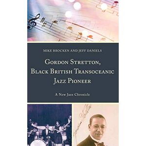 Michael Brocken - Gordon Stretton, Black British Transoceanic Jazz Pioneer: A New Jazz Chronicle