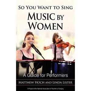 Matthew Hoch - So You Want to Sing Music by Women: A Guide for Performers (So You Want to Sing: Guides for Performers and Professionals)