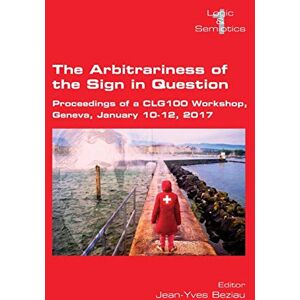 Jean-Yves Beziau - The Arbitrariness of the Sign in Question: Proceedings of a CLG 100 Workshop. Geneva, January 10-12, 2017 (Ls, Band 1)