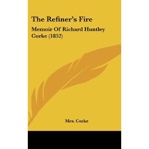Corke - The Refiner's Fire: Memoir Of Richard Huntley Corke (1852)