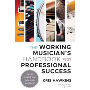 Kris Hawkins - The Working Musician's Handbook for Professional Success: How to Establish Your Value in the Real World (Music Pro Guides)