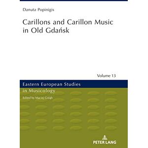 Danuta Popinigis - Carillons and Carillon Music in Old Gdańsk (Eastern European Studies in Musicology, Band 13)