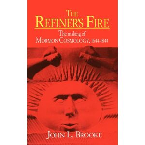 Brooke, John L. - The Refiner's Fire: The Making of Mormon Cosmology, 1644–1844
