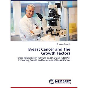 Ghassan Tranesh - Breast Cancer and The Growth Factors: Cross-Talk between IGF/IGFR and Psoriasin (S100A7) Enhancing Growth and Metastasis of Breast Cancer